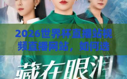 2026世界杯直播站视频直播网站，如何选择靠谱平台？【2026世界杯直播】全攻略