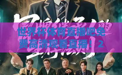 世界杯体育直播吧免费高清观看直播!2026年球迷必备观赛指南【世界杯体育直播吧】 世界杯体育直播吧免费高清观看直播!2026年球迷必备观赛指南【世界杯体育直播吧】