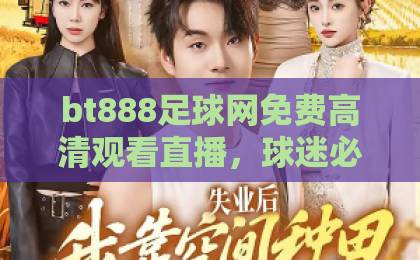 bt888足球网免费高清观看直播,球迷必备的“神器”:2026年最新体验与技巧分享 bt888足球网免费高清观看直播,球迷必备的“神器”:2026年最新体验与技巧分享