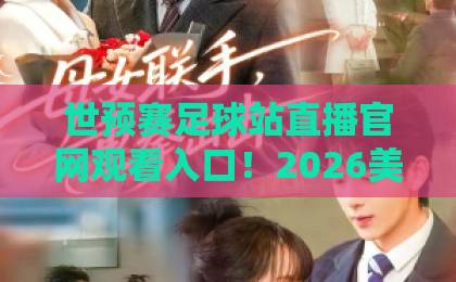 世预赛足球站直播官网观看入口!2026美加墨世界杯预选赛【世预赛足球站】官方直播入口详解 世预赛足球站直播官网观看入口!2026美加墨世界杯预选赛【世预赛足球站】官方直播入口详解