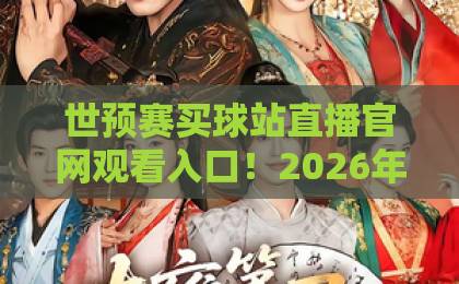 世预赛买球站直播官网观看入口！2026年最新观赛指南【全网推荐】