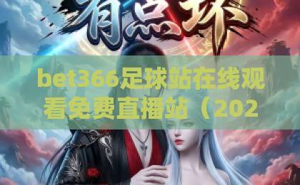 bet366足球站在线观看免费直播站(2026实测推荐)!高清流畅不卡顿 bet366足球站在线观看免费直播站(2026实测推荐)!高清流畅不卡顿