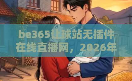 be365让球站无插件在线直播网，2026年看球新选择！【让球站】让你畅享赛事