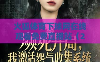 火狐体育下球网在线观看免费直播站(2026实测推荐)体育迷的观赛新选择 火狐体育下球网在线观看免费直播站(2026实测推荐)体育迷的观赛新选择
