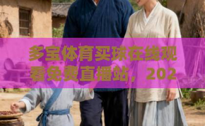 多宝体育买球在线观看免费直播站,2026年体育迷的新选择?【多宝体育】带你体验高清直播! 多宝体育买球在线观看免费直播站,2026年体育迷的新选择?【多宝体育】带你体验高清直播!