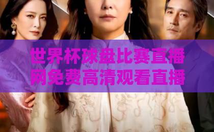世界杯球盘比赛直播网免费高清观看直播：2026年观赛指南【世界杯直播】这些平台最靠谱