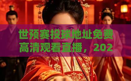 世预赛投球地址免费高清观看直播，2026年球迷必收的观赛攻略【收藏】