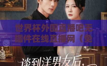 世界杯外围直播吧无插件在线直播网（免费高清）2026年观赛首选，这些秘密你必须知道