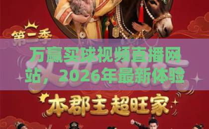 万赢买球视频直播网站，2026年最新体验报告【万赢买球视频直播网站】让看球更过瘾