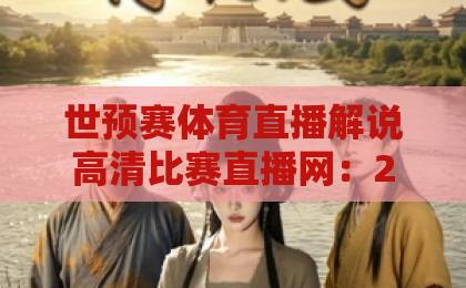世预赛体育直播解说高清比赛直播网:2026抢鲜看!终极观赛指南【收藏】 世预赛体育直播解说高清比赛直播网:2026抢鲜看!终极观赛指南【收藏】