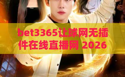 bet3365让球网无插件在线直播网 2026年深度实测与玩转攻略【bet3365让球网】