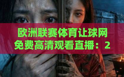 欧洲联赛体育让球网免费高清观看直播：2026年观赛新姿势【欧洲联赛体育让球网】告别花钱看球的日子
