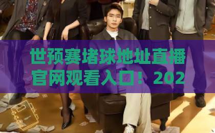 世预赛堵球地址直播官网观看入口！2026世预赛直播平台全攻略【世预赛堵球入口】球迷必看