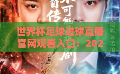 世界杯足球进球直播官网观看入口：2026年最全观赛指南与实用技巧