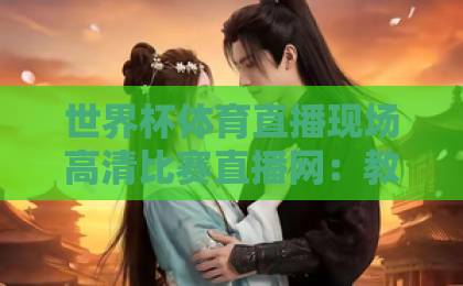 世界杯体育直播现场高清比赛直播网：教你2026年如何选对平台【世界杯体育直播】