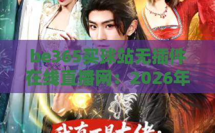 be365买球站无插件在线直播网：2026年观赛新体验【be365买球站】实测分享