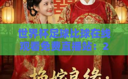 世界杯足球比球在线观看免费直播站:2026年观赛指南【世界杯免费直播】 世界杯足球比球在线观看免费直播站:2026年观赛指南【世界杯免费直播】