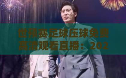 世预赛足球压球免费高清观看直播：2026终极观赛指南【世预赛足球压球免费高清观看直播】不花一分钱
