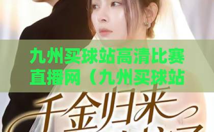 九州买球站高清比赛直播网（九州买球站）——2026年球迷看球首选平台！