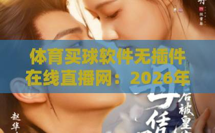体育买球软件无插件在线直播网：2026年如何选靠谱平台【体育观赛】实用指南