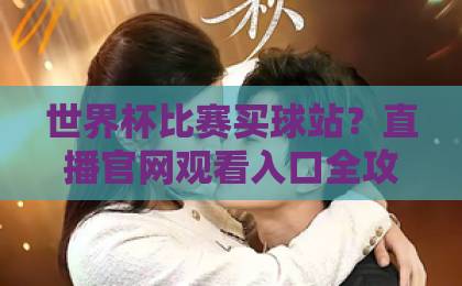 世界杯比赛买球站？直播官网观看入口全攻略【2026世界杯】必看！