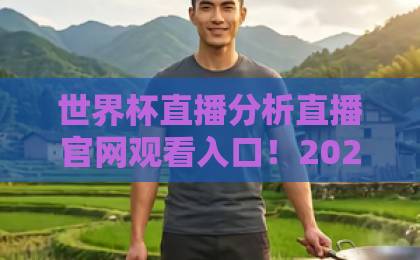 世界杯直播分析直播官网观看入口！2026美加墨世界杯观赛指南【世界杯直播】全程解析