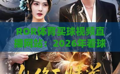 ROR体育买球视频直播网站：2026年看球新体验【ROR体育】让你秒懂选平台技巧