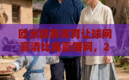 欧洲联赛体育让球网高清比赛直播网,2026年看球首选平台【欧洲联赛体育让球】深度测评 欧洲联赛体育让球网高清比赛直播网,2026年看球首选平台【欧洲联赛体育让球】深度测评