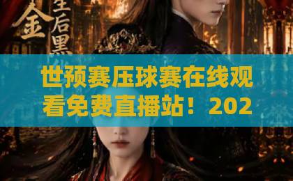 世预赛压球赛在线观看免费直播站!2026世界杯预选赛观赛攻略【世预赛直播】 世预赛压球赛在线观看免费直播站!2026世界杯预选赛观赛攻略【世预赛直播】