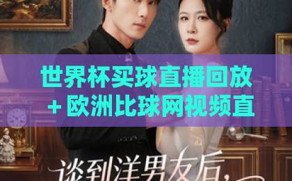 世界杯买球直播回放＋欧洲比球网视频直播网站：2026年球迷必知的观赛新玩法【2026观赛指南】