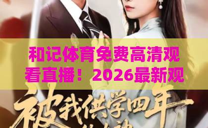 和记体育免费高清观看直播！2026最新观赛指南【和记体育】畅享赛事零延迟