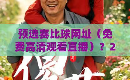 预选赛比球网址（免费高清观看直播）？2026球迷必备观赛指南！