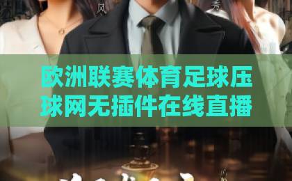 欧洲联赛体育足球压球网无插件在线直播网（2026）观赛新选择，零延迟畅享绿茵激情
