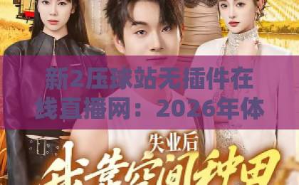 新2压球站无插件在线直播网:2026年体育迷必备神器【新2压球站】高清流畅体验 新2压球站无插件在线直播网:2026年体育迷必备神器【新2压球站】高清流畅体验