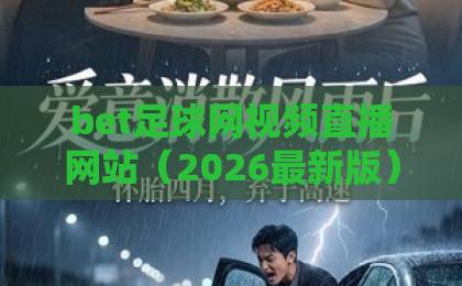 bet足球网视频直播网站(2026最新版)实战指南:如何选对平台不踩坑? bet足球网视频直播网站(2026最新版)实战指南:如何选对平台不踩坑?