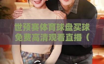 世预赛体育球盘买球免费高清观看直播（2026最新指南）—— 让你不错过每一场精彩