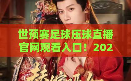世预赛足球压球直播官网观看入口!2026年最新免费渠道盘点【世预赛足球压球直播】官方指南 世预赛足球压球直播官网观看入口!2026年最新免费渠道盘点【世预赛足球压球直播】官方指南