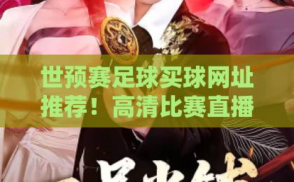 世预赛足球买球网址推荐！高清比赛直播网在哪找？（世预赛足球） 2026年观赛指南