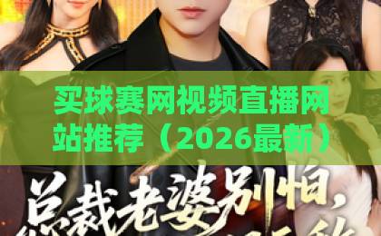 买球赛网视频直播网站推荐(2026最新)!实测好用的平台都在这了 买球赛网视频直播网站推荐(2026最新)!实测好用的平台都在这了