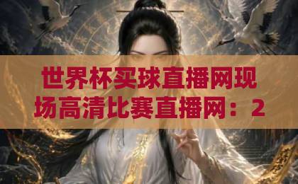 世界杯买球直播网现场高清比赛直播网:2026年观赛神器,看球就要高清晰度! 世界杯买球直播网现场高清比赛直播网:2026年观赛神器,看球就要高清晰度!