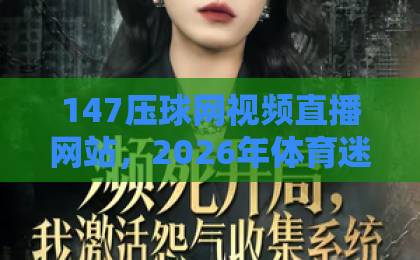 147压球网视频直播网站，2026年体育迷必藏的宝藏平台【147压球网】良心推荐！