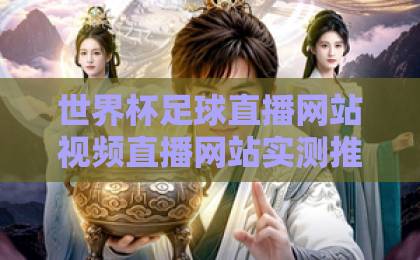 世界杯足球直播网站视频直播网站实测推荐 2026年观赛不迷路【世界杯直播平台】 世界杯足球直播网站视频直播网站实测推荐 2026年观赛不迷路【世界杯直播平台】