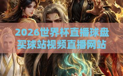 2026世界杯直播球盘买球站视频直播网站!球迷观赛与投注避坑指南【2026世界杯】 2026世界杯直播球盘买球站视频直播网站!球迷观赛与投注避坑指南【2026世界杯】