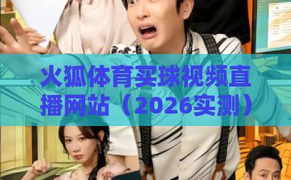 火狐体育买球视频直播网站(2026实测)怎么选才靠谱?分享我的真实体验 火狐体育买球视频直播网站(2026实测)怎么选才靠谱?分享我的真实体验