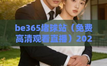 be365堵球站（免费高清观看直播）2026年最新观赛指南！