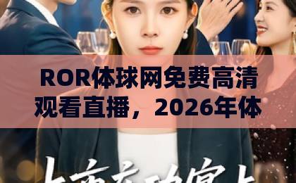 ROR体球网免费高清观看直播,2026年体育迷的终极观赛指南 ROR体球网免费高清观看直播,2026年体育迷的终极观赛指南