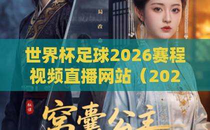 世界杯足球2026赛程视频直播网站（2026世界杯）官方渠道与免费平台推荐