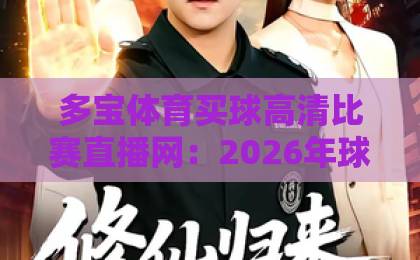 多宝体育买球高清比赛直播网：2026年球迷必备的观赛利器【高清直播】
