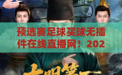 预选赛足球买球无插件在线直播网！2026世预赛观赛新选择【预选赛足球买球】高清流畅免插件