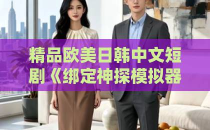精品欧美日韩中文短剧《绑定神探模拟器,警花搭档赖上我》(62集):2026年必追的悬疑甜宠爆款【神探模拟器+警花搭档】